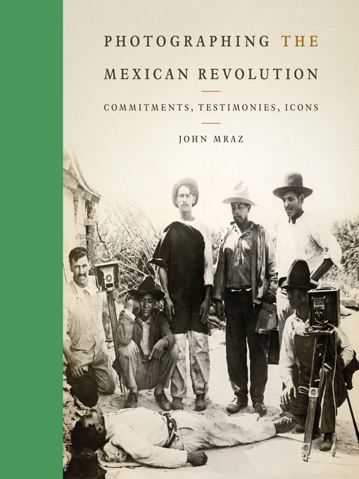 Title details for Photographing the Mexican Revolution by John Mraz - Available